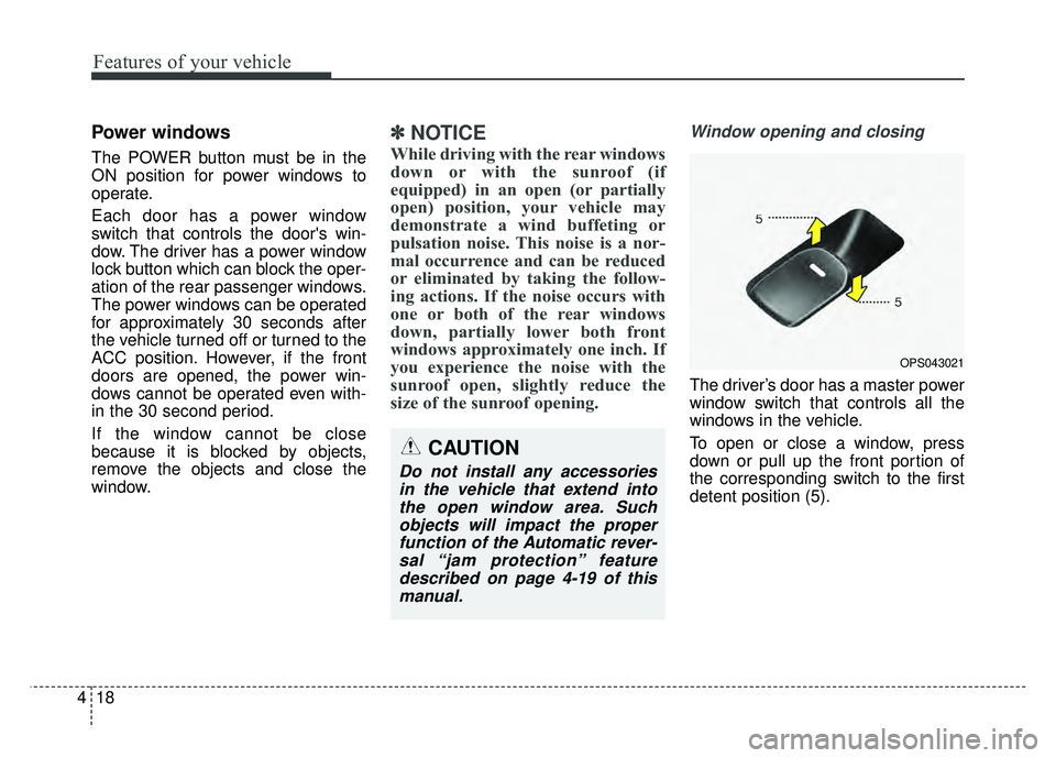 KIA SOUL EV 2018 Owners Manual Features of your vehicle
18
4
Power windows
The POWER button must be in the
ON position for power windows to
operate.
Each door has a power window
switch that controls the doors win-
dow. The driver KIA SOUL EV 2018 Owners Manual Features of your vehicle
18
4
Power windows
The POWER button must be in the
ON position for power windows to
operate.
Each door has a power window
switch that controls the doors win-
dow. The driver