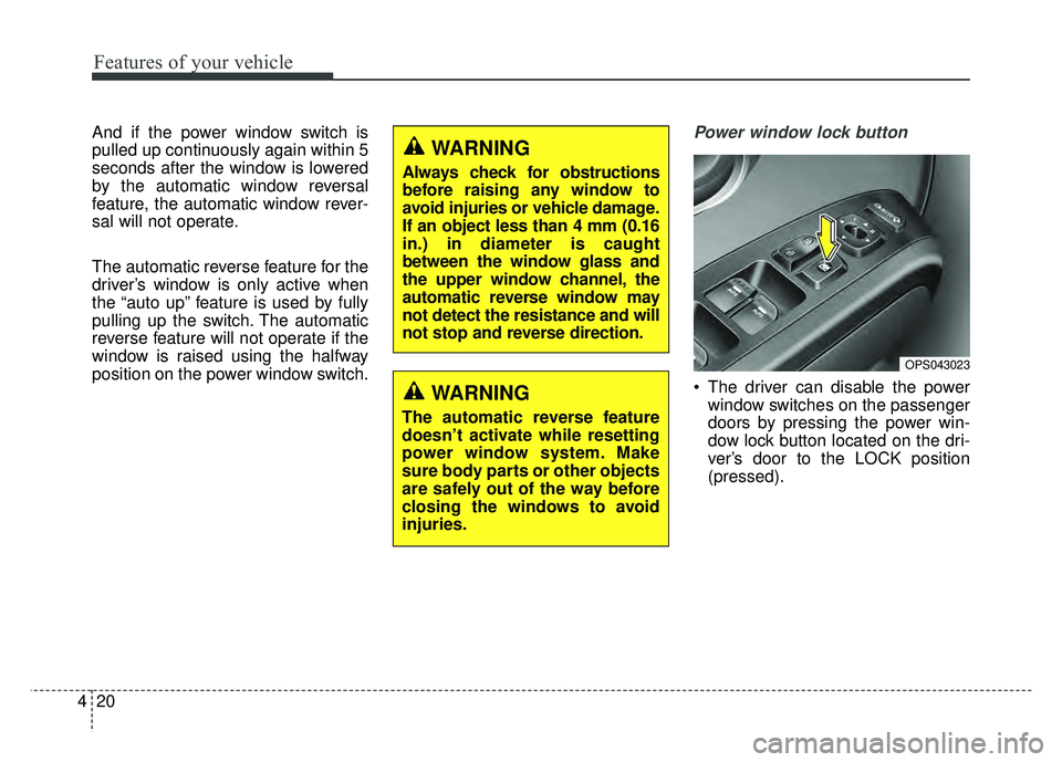 KIA SOUL EV 2018 Owners Manual Features of your vehicle
20
4
And if the power window switch is
pulled up continuously again within 5
seconds after the window is lowered
by the automatic window reversal
feature, the automatic window KIA SOUL EV 2018 Owners Manual Features of your vehicle
20
4
And if the power window switch is
pulled up continuously again within 5
seconds after the window is lowered
by the automatic window reversal
feature, the automatic window