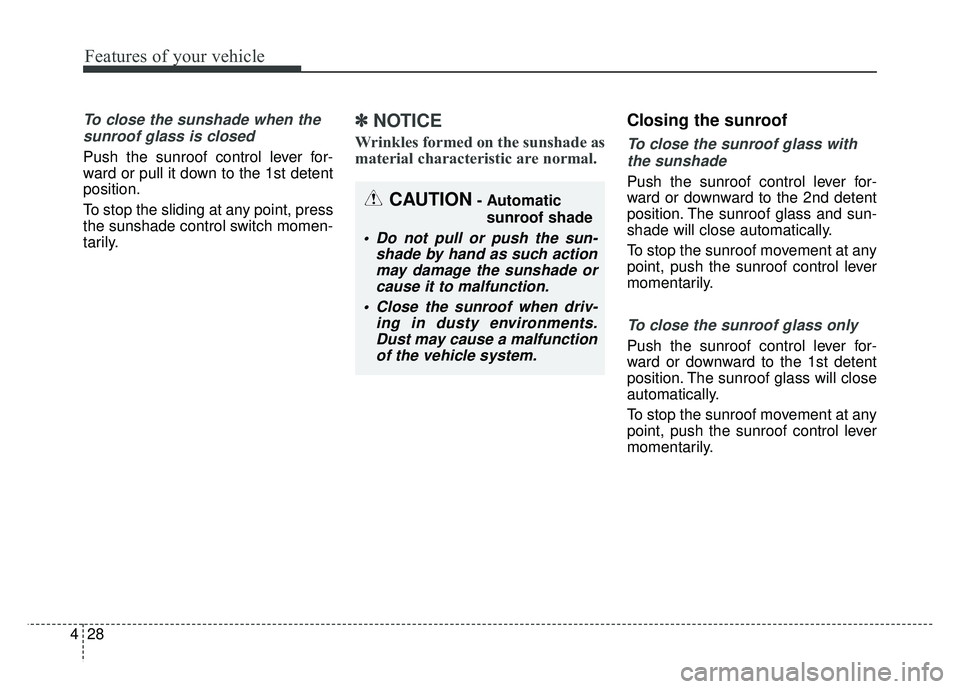 KIA SOUL EV 2018 Owners Manual Features of your vehicle
28
4
To close the sunshade when the
sunroof glass is closed
Push the sunroof control lever for-
ward or pull it down to the 1st detent
position.
To stop the sliding at any poi KIA SOUL EV 2018 Owners Manual Features of your vehicle
28
4
To close the sunshade when the
sunroof glass is closed
Push the sunroof control lever for-
ward or pull it down to the 1st detent
position.
To stop the sliding at any poi