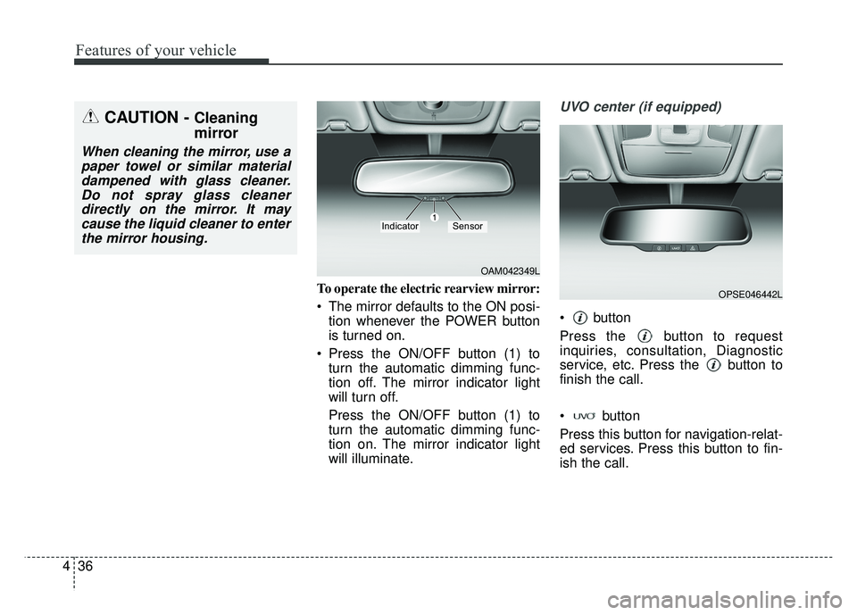 KIA SOUL EV 2018  Owners Manual Features of your vehicle
36
4
To operate the electric rearview mirror:
 The mirror defaults to the ON posi-
tion whenever the POWER button
is turned on.
 Press the ON/OFF button (1) to turn the automa