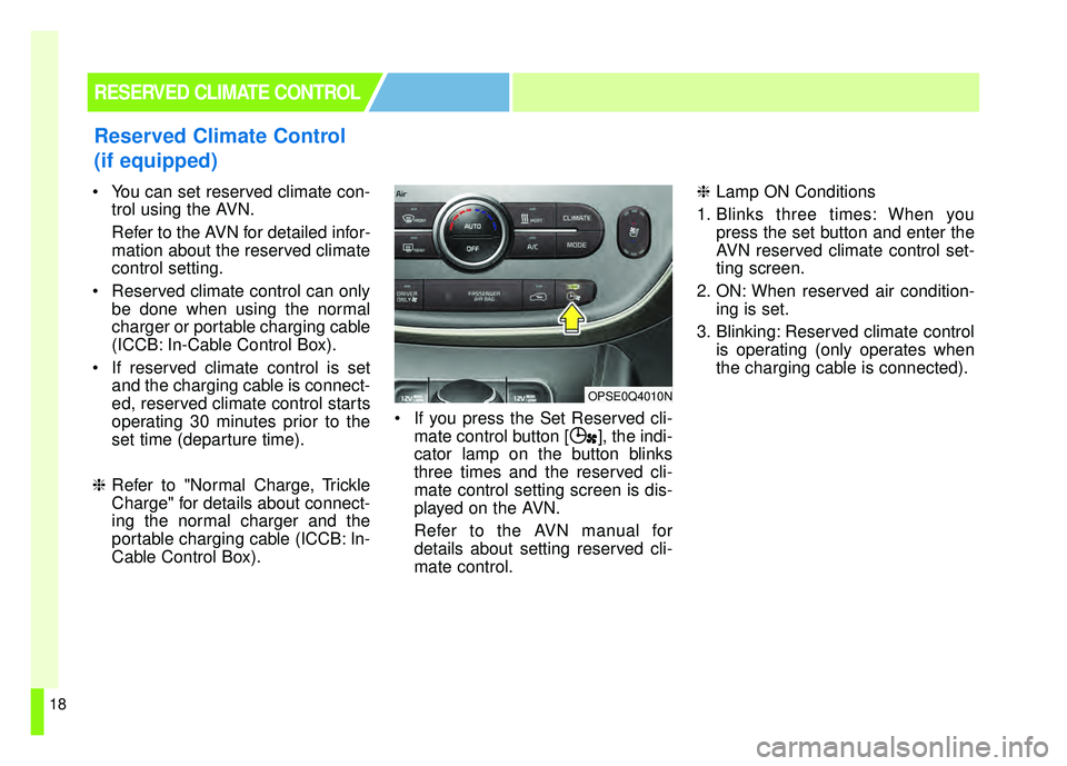 KIA SOUL EV 2018 Owners Manual 18
You can set reserved climate con-trol using the AVN.
Refer to the AVN for detailed infor-
mation about the reserved climate
control setting.
Reserved climate control can only be done when using t KIA SOUL EV 2018 Owners Manual 18
You can set reserved climate con-trol using the AVN.
Refer to the AVN for detailed infor-
mation about the reserved climate
control setting.
Reserved climate control can only be done when using t