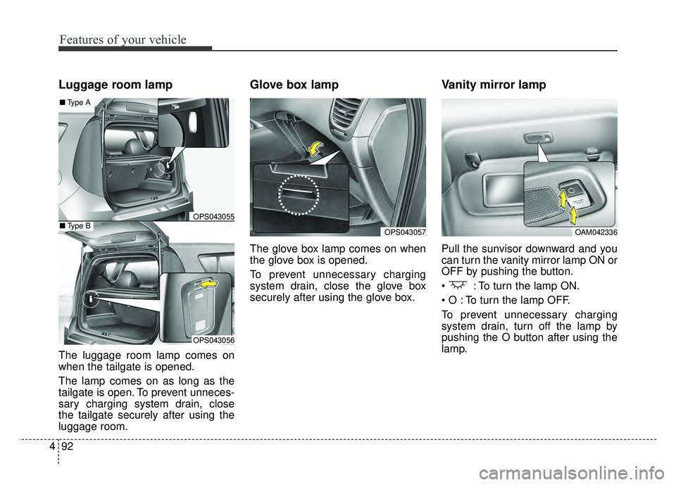 KIA SOUL EV 2018  Owners Manual Features of your vehicle
92
4
Luggage room lamp
The luggage room lamp comes on
when the tailgate is opened.
The lamp comes on as long as the
tailgate is open. To prevent unneces-
sary charging system 