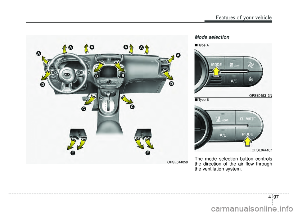 KIA SOUL EV 2018  Owners Manual 497
Features of your vehicle
Mode selection
The mode selection button controls
the direction of the air flow through
the ventilation system.OPSE044058
OPSE045313N
OPSE044167
■Type B
■Type A 