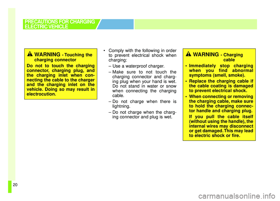KIA SOUL EV 2018 Owners Manual 20
Comply with the following in orderto prevent electrical shock when
charging:
– Use a waterproof charger.
– Make sure to not touch thecharging connector and charg-
ing plug when your hand is we KIA SOUL EV 2018 Owners Manual 20
Comply with the following in orderto prevent electrical shock when
charging:
– Use a waterproof charger.
– Make sure to not touch thecharging connector and charg-
ing plug when your hand is we