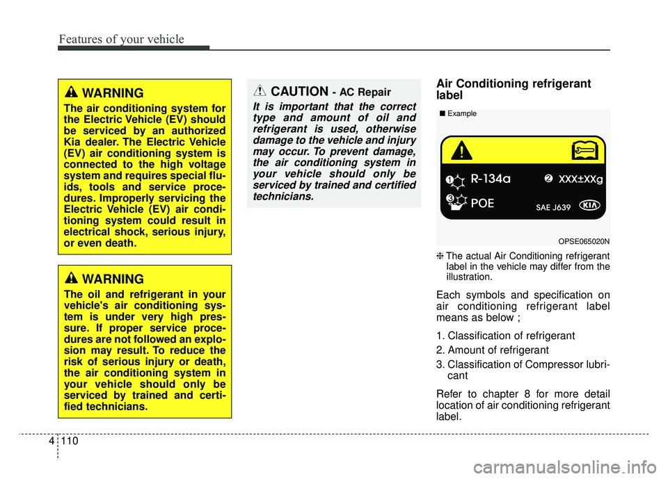 KIA SOUL EV 2018 Owners Manual Features of your vehicle
110
4
Air Conditioning refrigerant
label
❈ The actual Air Conditioning refrigerant
label in the vehicle may differ from the
illustration.
Each symbols and specification on
a KIA SOUL EV 2018 Owners Manual Features of your vehicle
110
4
Air Conditioning refrigerant
label
❈ The actual Air Conditioning refrigerant
label in the vehicle may differ from the
illustration.
Each symbols and specification on
a