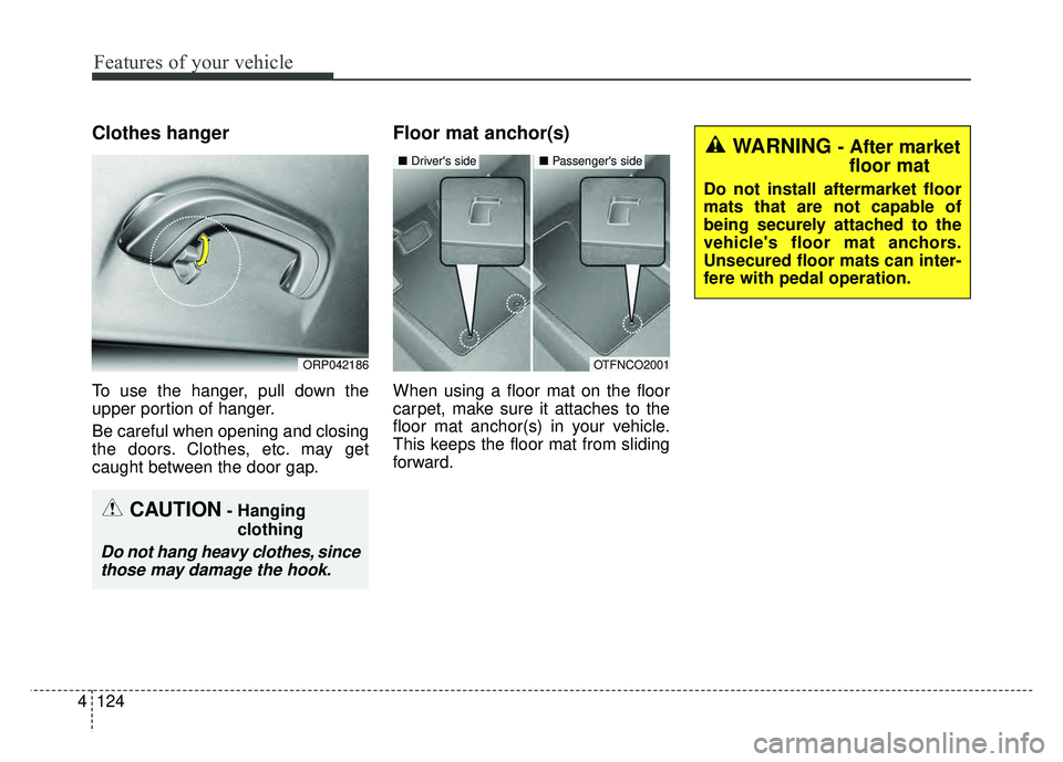 KIA SOUL EV 2018  Owners Manual Features of your vehicle
124
4
Clothes hanger
To use the hanger, pull down the
upper portion of hanger.
Be careful when opening and closing
the doors. Clothes, etc. may get
caught between the door gap