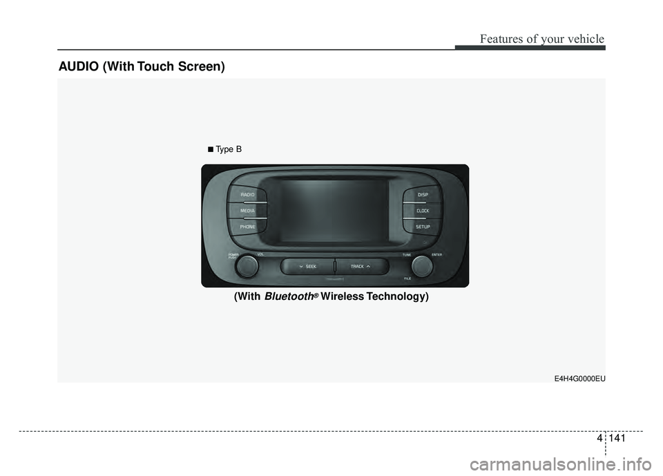 KIA SOUL EV 2018  Owners Manual 4141
Features of your vehicle
AUDIO (With Touch Screen)
E4H4G0000EU
(With Bluetooth®Wireless Technology)
■Type B 