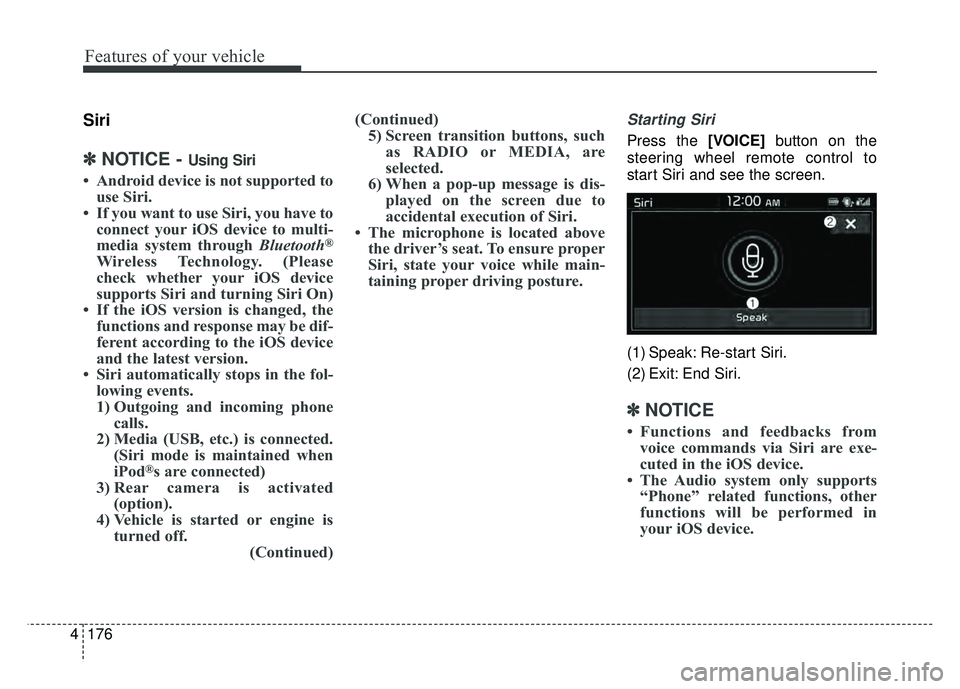 KIA SOUL EV 2018 Owners Manual 176
4
Features of your vehicle
Siri
✽
✽
NOTICE - Using Siri
• Android device is not supported to
use Siri.
• If you want to use Siri, you have to connect your iOS device to multi-
media system KIA SOUL EV 2018 Owners Manual 176
4
Features of your vehicle
Siri
✽
✽
NOTICE - Using Siri
• Android device is not supported to
use Siri.
• If you want to use Siri, you have to connect your iOS device to multi-
media system