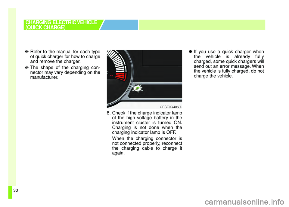KIA SOUL EV 2018  Owners Manual 30
❈Refer to the manual for each type
of quick charger for how to charge
and remove the charger.
❈ The shape of the charging con-
nector may vary depending on the
manufacturer.
8. Check if the cha