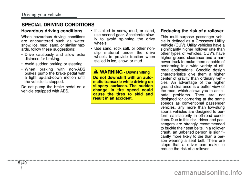 KIA SOUL EV 2018 Owners Manual Driving your vehicle
40
5
Hazardous driving conditions
When hazardous driving conditions
are encountered such as water,
snow, ice, mud, sand, or similar haz-
ards, follow these suggestions:
Drive c KIA SOUL EV 2018 Owners Manual Driving your vehicle
40
5
Hazardous driving conditions
When hazardous driving conditions
are encountered such as water,
snow, ice, mud, sand, or similar haz-
ards, follow these suggestions:
Drive c