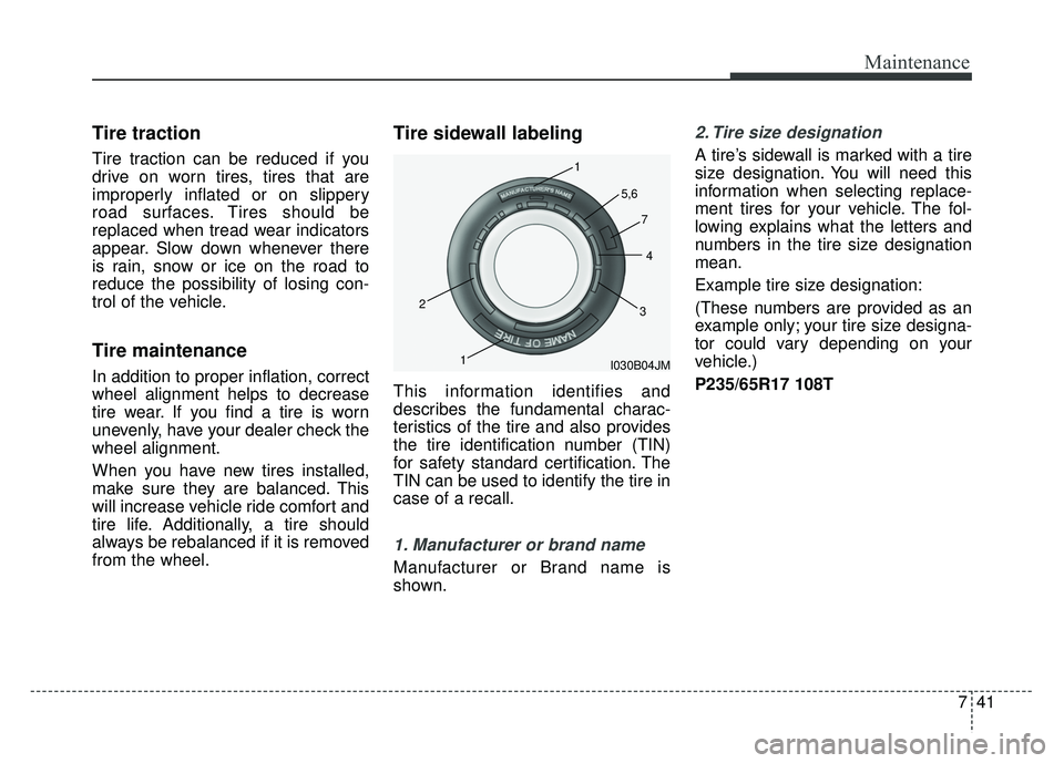 KIA SOUL EV 2018 Owners Manual 741
Maintenance
Tire traction
Tire traction can be reduced if you
drive on worn tires, tires that are
improperly inflated or on slippery
road surfaces. Tires should be
replaced when tread wear indicat KIA SOUL EV 2018 Owners Manual 741
Maintenance
Tire traction
Tire traction can be reduced if you
drive on worn tires, tires that are
improperly inflated or on slippery
road surfaces. Tires should be
replaced when tread wear indicat