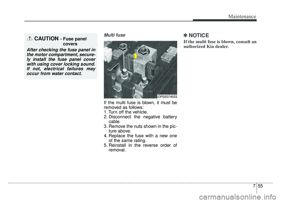 KIA SOUL EV 2018  Owners Manual 755
Maintenance
Multi fuse
If the multi fuse is blown, it must be
removed as follows:
1. Turn off the vehicle.
2. Disconnect the negative batterycable.
3. Remove the nuts shown in the pic- ture above.