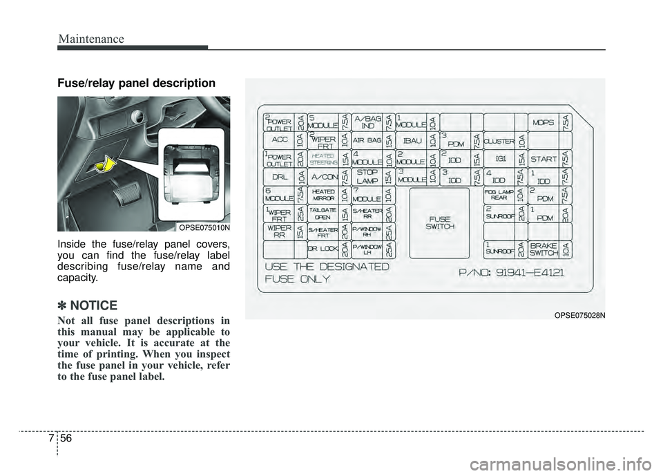 KIA SOUL EV 2018  Owners Manual Maintenance
56
7
Fuse/relay panel description
Inside the fuse/relay panel covers,
you can find the fuse/relay label
describing fuse/relay name and
capacity.
✽ ✽
NOTICE
Not all fuse panel descripti