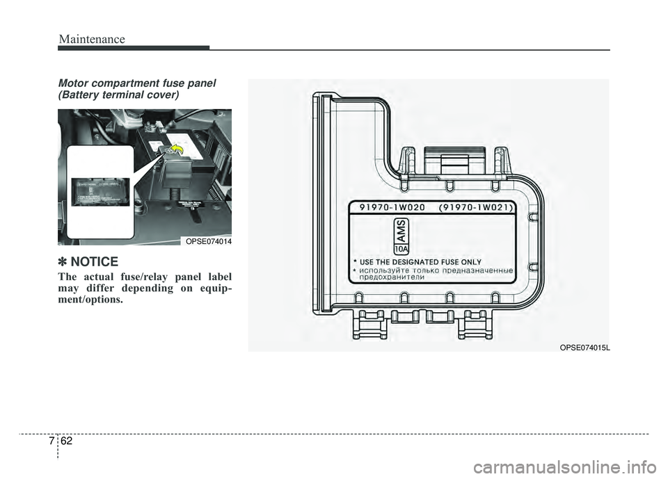 KIA SOUL EV 2018  Owners Manual Maintenance
62
7
Motor compartment fuse panel
(Battery terminal cover)
✽
✽ NOTICE
The actual fuse/relay panel label
may differ depending on equip-
ment/options.
OPSE074015L
OPSE074014 