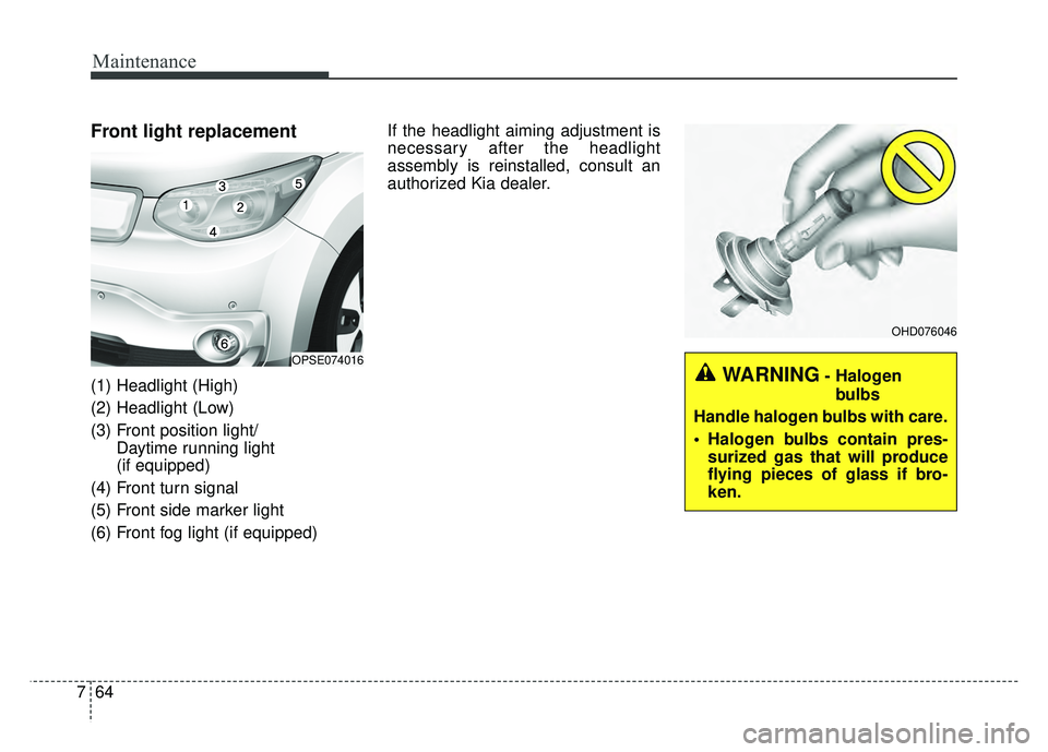KIA SOUL EV 2018  Owners Manual Maintenance
64
7
Front light replacement
(1) Headlight (High)
(2) Headlight (Low)
(3) Front position light/
Daytime running light
(if equipped)
(4) Front turn signal
(5) Front side marker light
(6) Fr