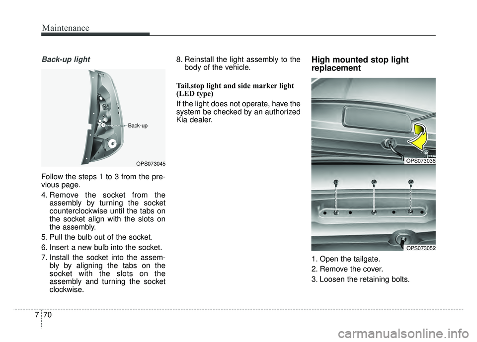 KIA SOUL EV 2018  Owners Manual Maintenance
70
7
Back-up light
Follow the steps 1 to 3 from the pre-
vious page.
4. Remove the socket from the
assembly by turning the socket
counterclockwise until the tabs on
the socket align with t