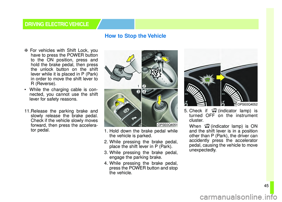 KIA SOUL EV 2018 Owners Manual 45
❈For vehicles with Shift Lock, you
have to press the POWER button
to the ON position, press and
hold the brake pedal, then press
the unlock button on the shift
lever while it is placed in P (Park KIA SOUL EV 2018 Owners Manual 45
❈For vehicles with Shift Lock, you
have to press the POWER button
to the ON position, press and
hold the brake pedal, then press
the unlock button on the shift
lever while it is placed in P (Park