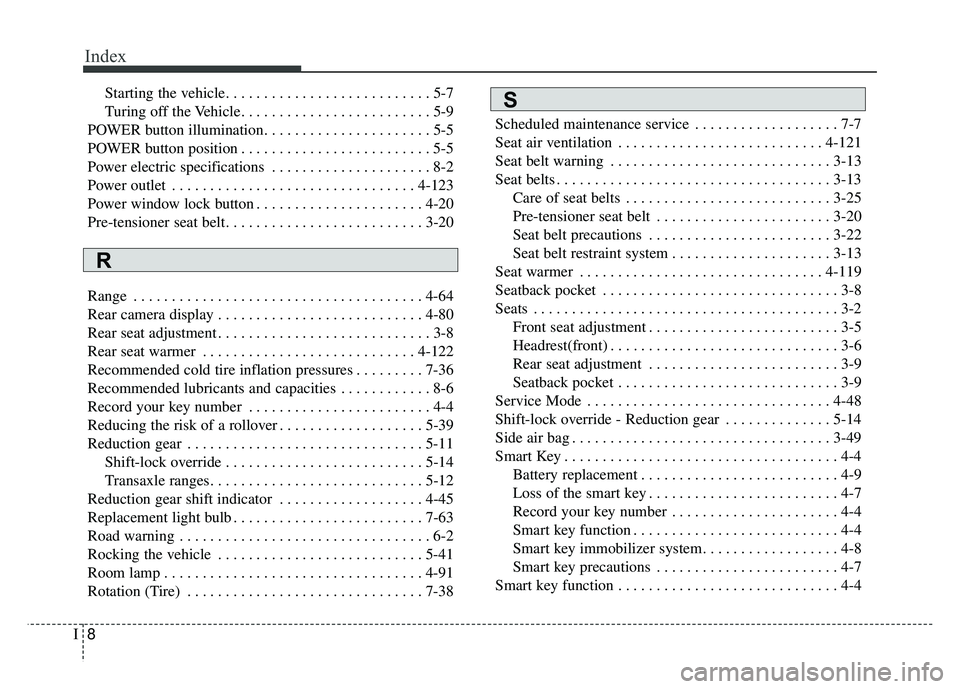 KIA SOUL EV 2018 Owners Manual Index
8I
Starting the vehicle. . . . . . . . . . . . . . . . . . . . . . . . . . . 5-7
Turing off the Vehicle. . . . . . . . . . . . . . . . . . . . . . . . . 5-9
POWER button illumination. . . . . . KIA SOUL EV 2018 Owners Manual Index
8I
Starting the vehicle. . . . . . . . . . . . . . . . . . . . . . . . . . . 5-7
Turing off the Vehicle. . . . . . . . . . . . . . . . . . . . . . . . . 5-9
POWER button illumination. . . . . .