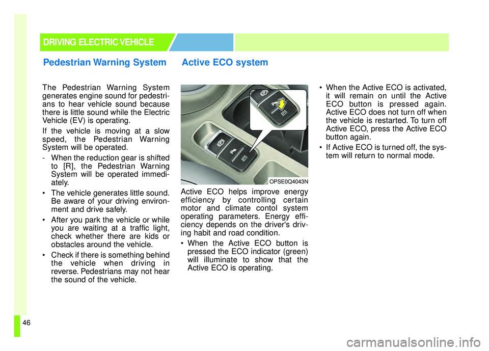 KIA SOUL EV 2018 Owners Manual 46
The Pedestrian Warning System
generates engine sound for pedestri-
ans to hear vehicle sound because
there is little sound while the Electric
Vehicle (EV) is operating.
If the vehicle is moving at KIA SOUL EV 2018 Owners Manual 46
The Pedestrian Warning System
generates engine sound for pedestri-
ans to hear vehicle sound because
there is little sound while the Electric
Vehicle (EV) is operating.
If the vehicle is moving at
