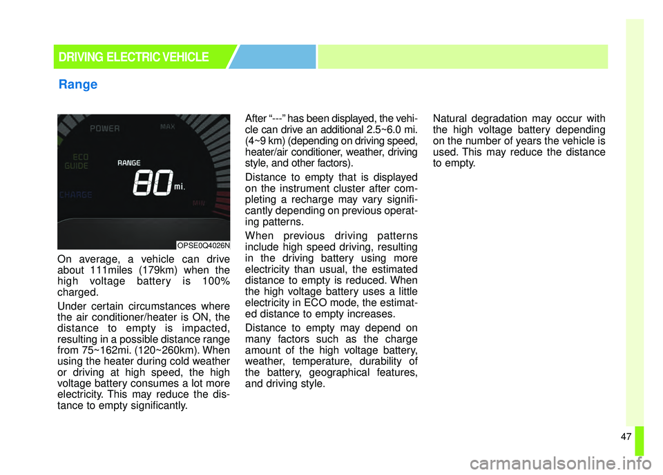 KIA SOUL EV 2018 Owners Manual 47
On average, a vehicle can drive
about 111miles (179km) when the
high voltage battery is 100%
charged.
Under certain circumstances where
the air conditioner/heater is ON, the
distance to empty is im KIA SOUL EV 2018 Owners Manual 47
On average, a vehicle can drive
about 111miles (179km) when the
high voltage battery is 100%
charged.
Under certain circumstances where
the air conditioner/heater is ON, the
distance to empty is im