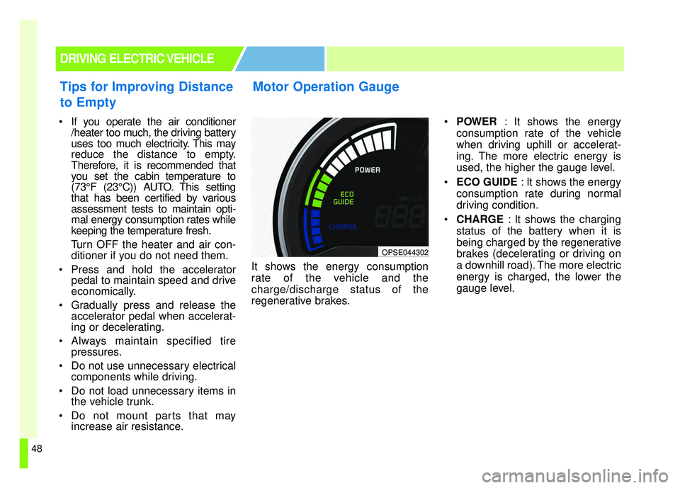 KIA SOUL EV 2018 Owners Manual 48
If you operate the air conditioner/heater too much, the driving battery
uses too much electricity. This may
reduce the distance to empty.
Therefore, it is recommended that
you set the cabin temper KIA SOUL EV 2018 Owners Manual 48
If you operate the air conditioner/heater too much, the driving battery
uses too much electricity. This may
reduce the distance to empty.
Therefore, it is recommended that
you set the cabin temper