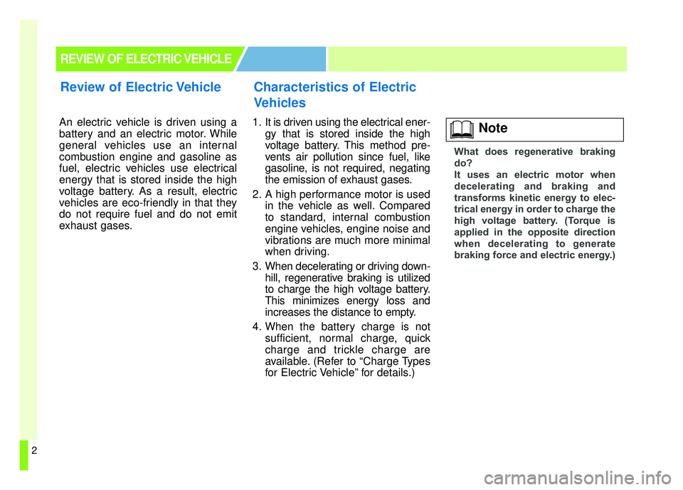 KIA SOUL EV 2018  Owners Manual 2
An electric vehicle is driven using a
battery and an electric motor. While
general vehicles use an internal
combustion engine and gasoline as
fuel, electric vehicles use electrical
energy that is st