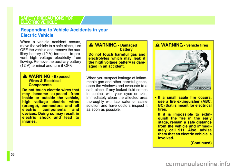 KIA SOUL EV 2018 Owners Manual 56
When a vehicle accident occurs,
move the vehicle to a safe place, turn
OFF the vehicle and remove the aux-
iliary battery (12 V) terminal to pre-
vent high voltage electricity from
flowing. Remove KIA SOUL EV 2018 Owners Manual 56
When a vehicle accident occurs,
move the vehicle to a safe place, turn
OFF the vehicle and remove the aux-
iliary battery (12 V) terminal to pre-
vent high voltage electricity from
flowing. Remove