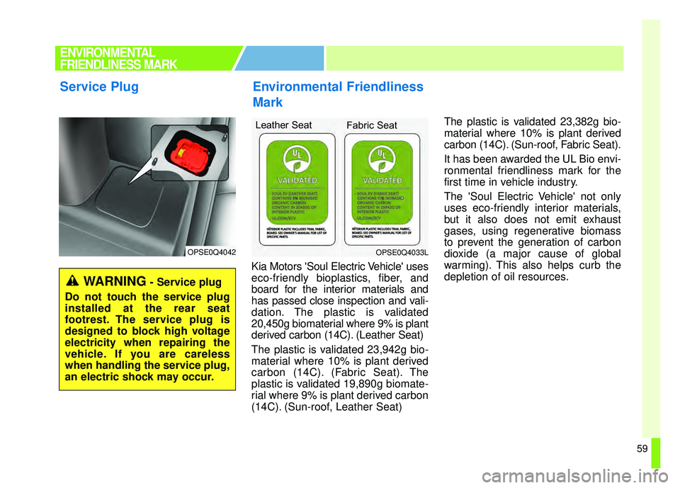 KIA SOUL EV 2018 Owners Manual 59
Kia Motors Soul Electric Vehicle uses
eco-friendly bioplastics, fiber, and
board for the interior materials and
has passed close inspection and vali-
dation. The plastic is validated
20,450g biom KIA SOUL EV 2018 Owners Manual 59
Kia Motors Soul Electric Vehicle uses
eco-friendly bioplastics, fiber, and
board for the interior materials and
has passed close inspection and vali-
dation. The plastic is validated
20,450g biom