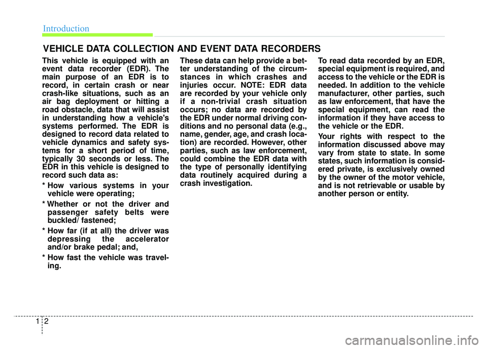 KIA SOUL EV 2018 Owners Manual Introduction
21
This vehicle is equipped with an
event data recorder (EDR). The
main purpose of an EDR is to
record, in certain crash or near
crash-like situations, such as an
air bag deployment or hi KIA SOUL EV 2018 Owners Manual Introduction
21
This vehicle is equipped with an
event data recorder (EDR). The
main purpose of an EDR is to
record, in certain crash or near
crash-like situations, such as an
air bag deployment or hi