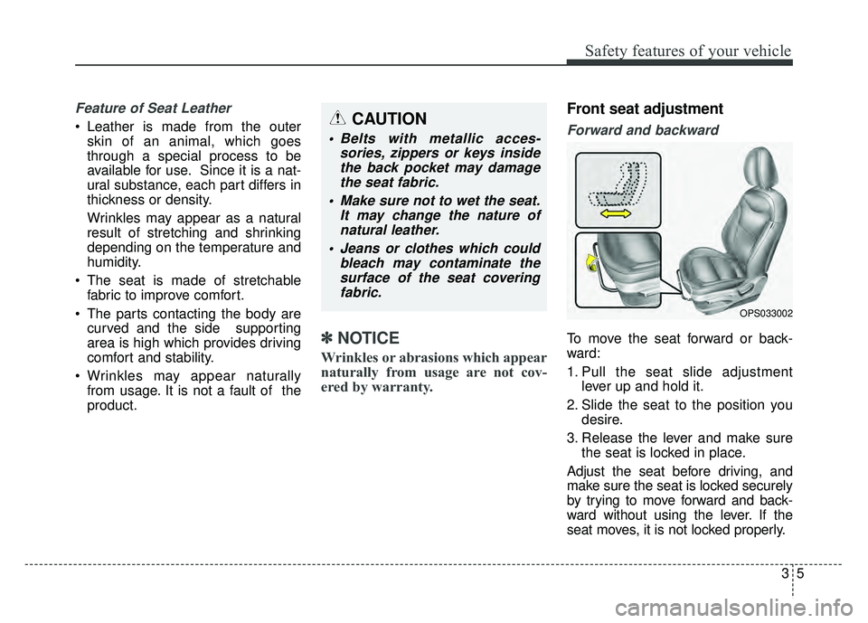 KIA SOUL EV 2018 Owners Manual 35
Safety features of your vehicle
Feature of Seat Leather
Leather is made from the outerskin of an animal, which goes
through a special process to be
available for use. Since it is a nat-
ural subs KIA SOUL EV 2018 Owners Manual 35
Safety features of your vehicle
Feature of Seat Leather
Leather is made from the outerskin of an animal, which goes
through a special process to be
available for use. Since it is a nat-
ural subs