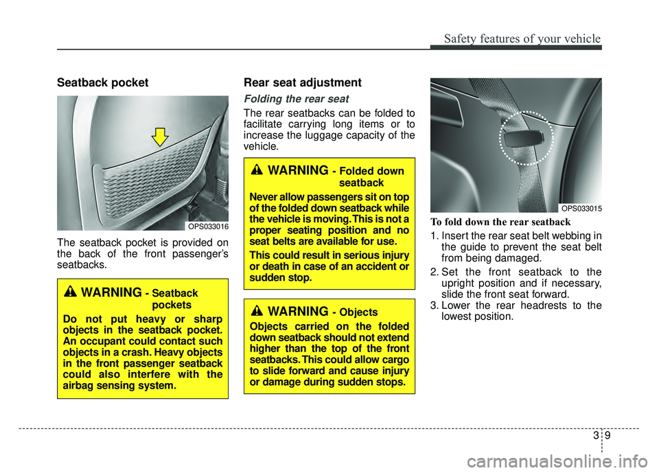 KIA SOUL EV 2018 Owners Manual 39
Safety features of your vehicle
Seatback pocket
The seatback pocket is provided on
the back of the front passenger’s
seatbacks.
Rear seat adjustment
Folding the rear seat
The rear seatbacks can KIA SOUL EV 2018 Owners Manual 39
Safety features of your vehicle
Seatback pocket
The seatback pocket is provided on
the back of the front passenger’s
seatbacks.
Rear seat adjustment
Folding the rear seat
The rear seatbacks can
