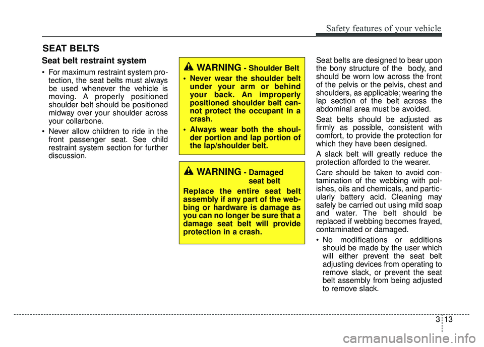 KIA SOUL EV 2018 Owners Manual 313
Safety features of your vehicle
SEAT BELTS
Seat belt restraint system
For maximum restraint system pro-tection, the seat belts must always
be used whenever the vehicle is
moving. A properly posit KIA SOUL EV 2018 Owners Manual 313
Safety features of your vehicle
SEAT BELTS
Seat belt restraint system
For maximum restraint system pro-tection, the seat belts must always
be used whenever the vehicle is
moving. A properly posit