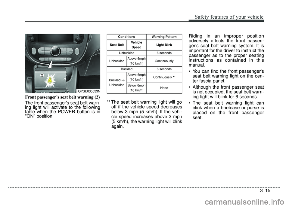 KIA SOUL EV 2018 Owners Manual 315
Safety features of your vehicle
Front passenger’s seat belt warning (2)
The front passengers seat belt warn-
ing light will activate to the following
table when the POWER button is in
"ON" posi KIA SOUL EV 2018 Owners Manual 315
Safety features of your vehicle
Front passenger’s seat belt warning (2)
The front passengers seat belt warn-
ing light will activate to the following
table when the POWER button is in
"ON" posi