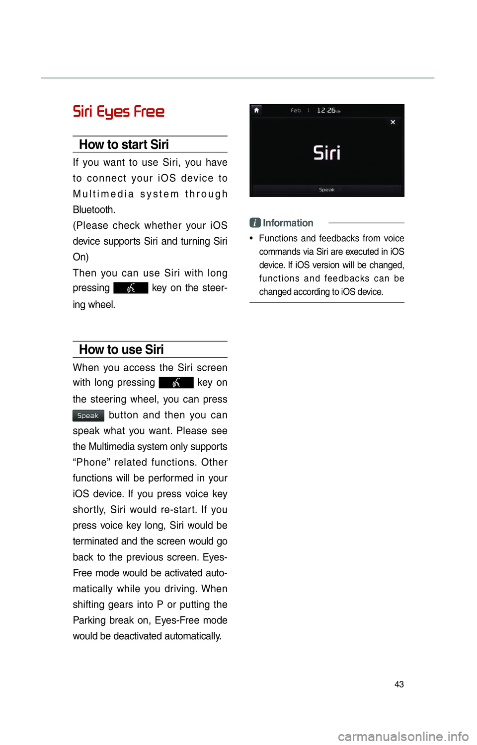KIA SOUL EV 2016  Navigation System Quick Reference Guide 43
0036004C0055004C00030028005C0048005600030029005500480048
How to start Siri
If you want to use Siri, you have 
to connect your iOS device to 
Multimedia system through 
Bluetooth. 
(Please check whe