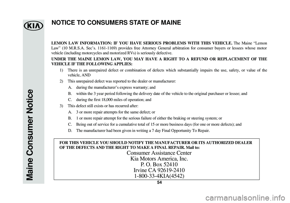 KIA SOUL EV 2016 Warranty and Consumer Information Guide 54Maine Consumer Notice
LEMON LAW INFORMATION: IF YOU HAVE SERIOUS PROBLEMS WITH THIS VEHICLE.The Maine “Lemon
Law” (10 M.R.S.A. Sec’s. 1161-1169) provides free Attorney Gener\
al arbitration fo KIA SOUL EV 2016 Warranty and Consumer Information Guide 54Maine Consumer Notice
LEMON LAW INFORMATION: IF YOU HAVE SERIOUS PROBLEMS WITH THIS VEHICLE.The Maine “Lemon
Law” (10 M.R.S.A. Sec’s. 1161-1169) provides free Attorney Gener\
al arbitration fo