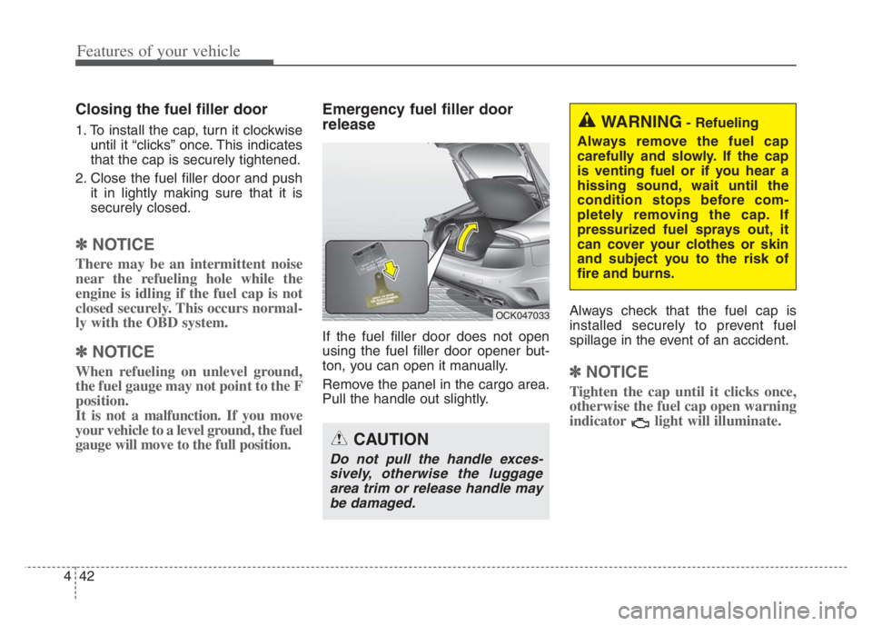 KIA STINGER 2021  Owners Manual Features of your vehicle
42
4
Closing the fuel filler door
1. To install the cap, turn it clockwise
until it “clicks” once. This indicates
that the cap is securely tightened.
2. Close the fuel fil
