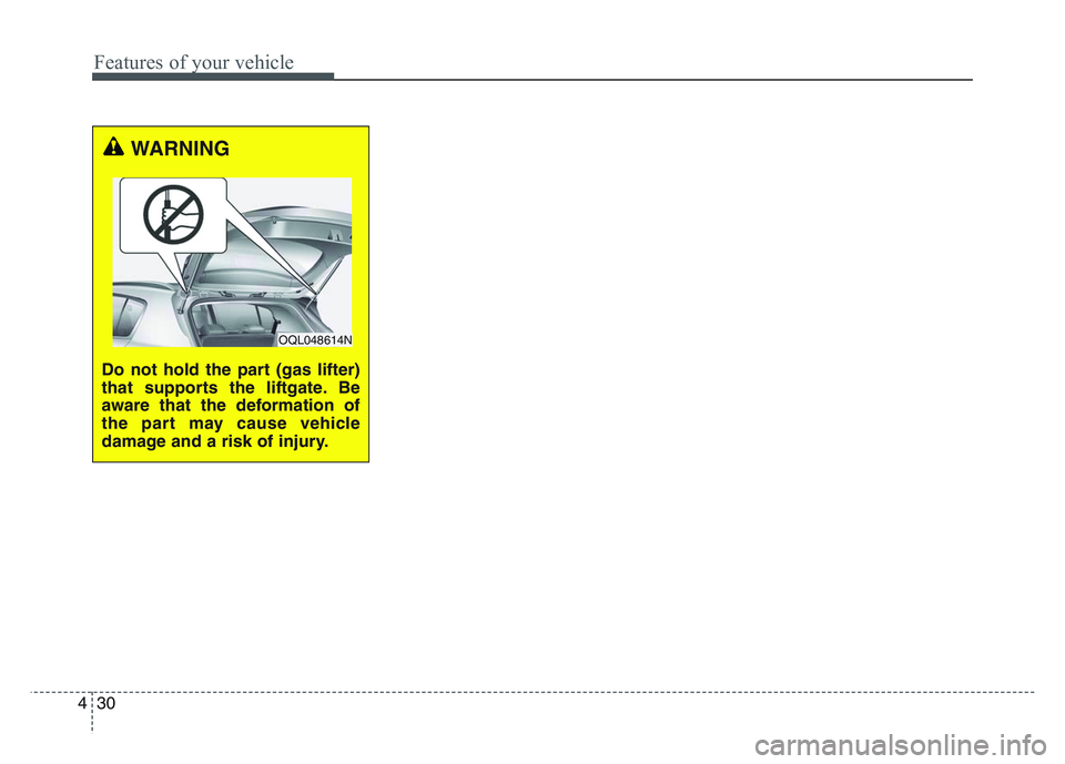 KIA SPORTAGE 2021  Owners Manual Features of your vehicle
304
WARNING
Do not hold the part (gas lifter)
that supports the liftgate. Be
aware that the deformation of
the part may cause vehicle
damage and a risk of injury.
OQL048614N 