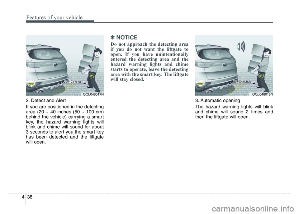 KIA SPORTAGE 2021  Owners Manual Features of your vehicle
384
2. Detect and Alert
If you are positioned in the detecting
area (20 ~ 40 inches (50 ~ 100 cm)
behind the vehicle) carrying a smart
key, the hazard warning lights will
blin