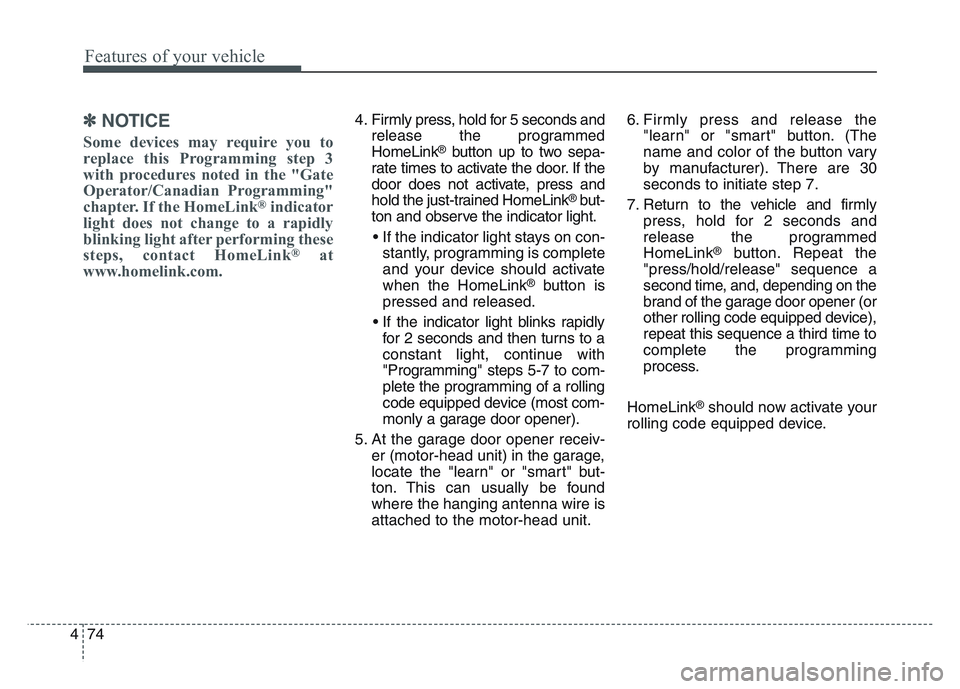 KIA SPORTAGE 2021  Owners Manual Features of your vehicle
744
✽NOTICE
Some devices may require you to
replace this Programming step 3
with procedures noted in the "Gate
Operator/Canadian Programming"
chapter. If the HomeLink
®indi