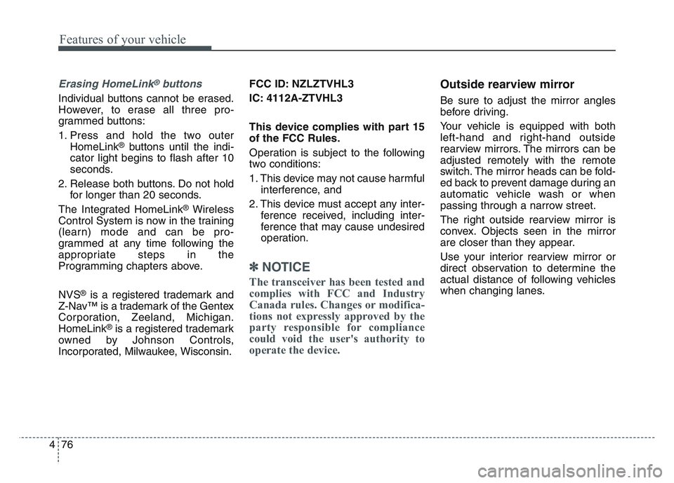 KIA SPORTAGE 2021  Owners Manual Features of your vehicle
764
Erasing HomeLink®buttons
Individual buttons cannot be erased.
However, to erase all three pro-
grammed buttons:
1. Press and hold the two outerHomeLink
®buttons until th