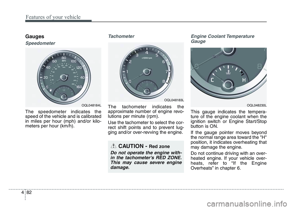 KIA SPORTAGE 2021  Owners Manual Features of your vehicle
824
Gauges
Speedometer
The speedometer indicates the
speed of the vehicle and is calibrated
in miles per hour (mph) and/or kilo-
meters per hour (km/h).
Tachometer
The tachome