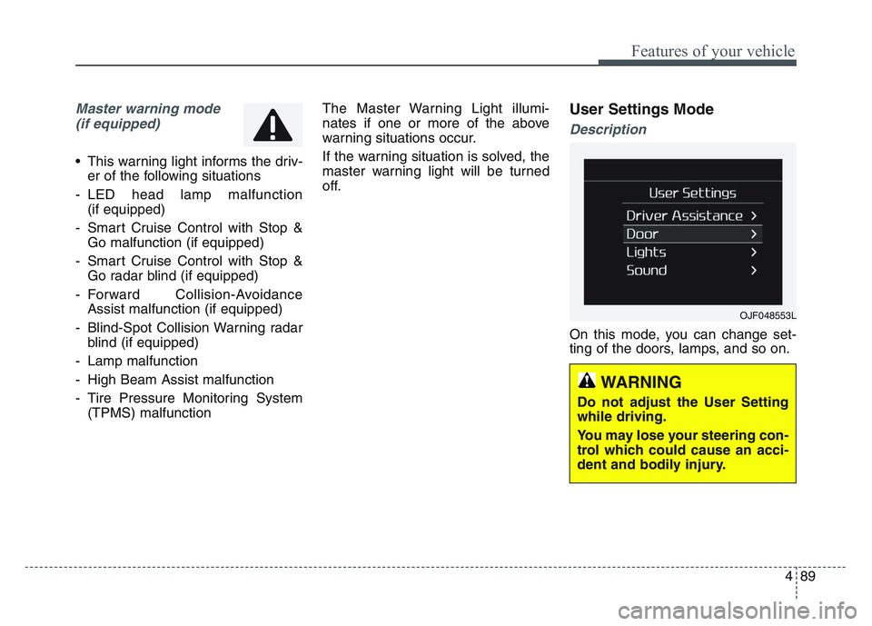 KIA SPORTAGE 2021  Owners Manual 4 89
Features of your vehicle
Master warning mode(if equipped)
• This warning light informs the driv- er of the following situations
- LED head lamp malfunction  (if equipped)
- Smart Cruise Control