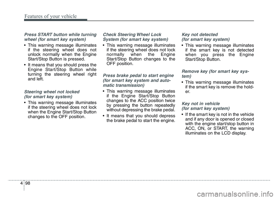KIA SPORTAGE 2021  Owners Manual Features of your vehicle
984
Press START button while turningwheel (for smart key system)
• This warning message illuminates if the steering wheel does not
unlock normally when the Engine
Start/Stop