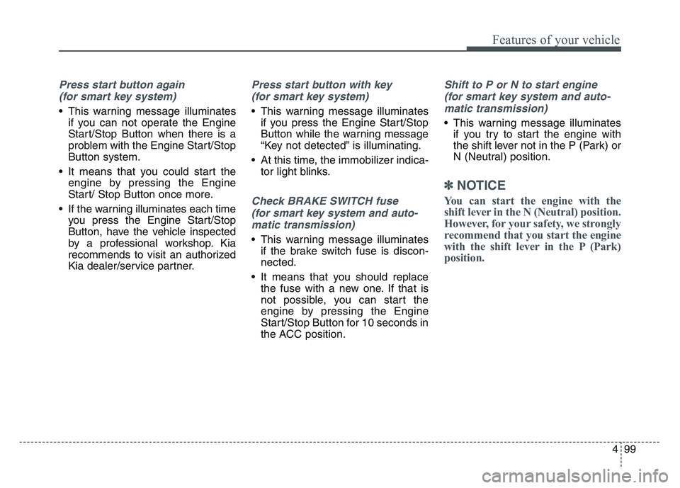 KIA SPORTAGE 2021  Owners Manual 4 99
Features of your vehicle
Press start button again (for smart key system)
• This warning message illuminates if you can not operate the Engine
Start/Stop Button when there is a
problem with the 
