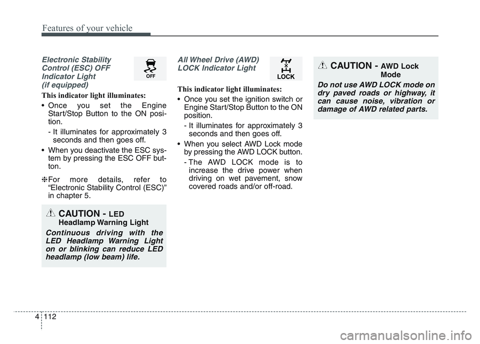 KIA SPORTAGE 2021  Owners Manual Features of your vehicle
1124
Electronic StabilityControl (ESC) OFFIndicator Light (if equipped)
This indicator light illuminates:
• Once you set the Engine Start/Stop Button to the ON posi-
tion.
-