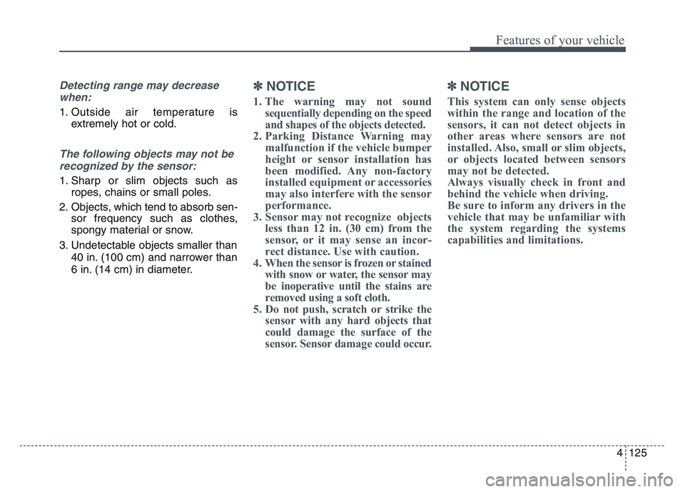 KIA SPORTAGE 2021  Owners Manual 4 125
Features of your vehicle
Detecting range may decreasewhen:
1. Outside air temperature is extremely hot or cold.
The following objects may not be
recognized by the sensor:
1. Sharp or slim object