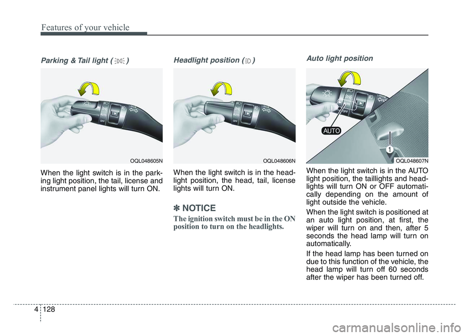 KIA SPORTAGE 2021  Owners Manual Features of your vehicle
1284
Parking & Tail light ( )
When the light switch is in the park-
ing light position, the tail, license and
instrument panel lights will turn ON.
Headlight position ( )
When