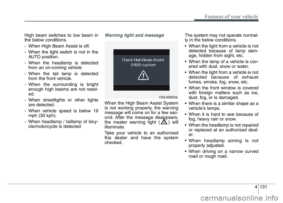 KIA SPORTAGE 2021  Owners Manual 4 131
Features of your vehicle
High beam switches to low beam in
the below conditions.
- When High Beam Assist is off.
- When the light switch is not in theAUTO position.
- When the headlamp is detect