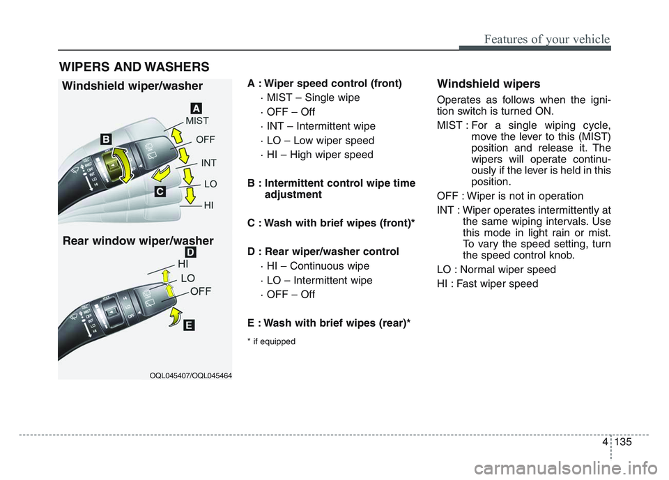 KIA SPORTAGE 2021  Owners Manual 4 135
Features of your vehicle
A : Wiper speed control (front)· MIST – Single wipe
· OFF – Off
· INT – Intermittent wipe 
· LO – Low wiper speed
· HI – High wiper speed
B : Intermittent