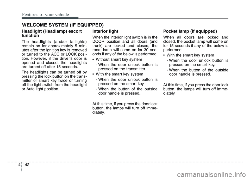 KIA SPORTAGE 2021 Owners Manual Features of your vehicle
1424
WELCOME SYSTEM (IF EQUIPPED)
Headlight (Headlamp) escort
function
The headlights (and/or taillights)
remain on for approximately 5 min-
utes after the ignition key is rem KIA SPORTAGE 2021 Owners Manual Features of your vehicle
1424
WELCOME SYSTEM (IF EQUIPPED)
Headlight (Headlamp) escort
function
The headlights (and/or taillights)
remain on for approximately 5 min-
utes after the ignition key is rem
